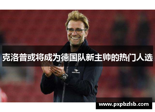 克洛普或将成为德国队新主帅的热门人选