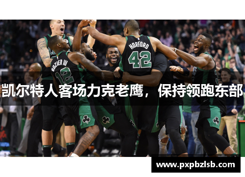 凯尔特人客场力克老鹰，保持领跑东部