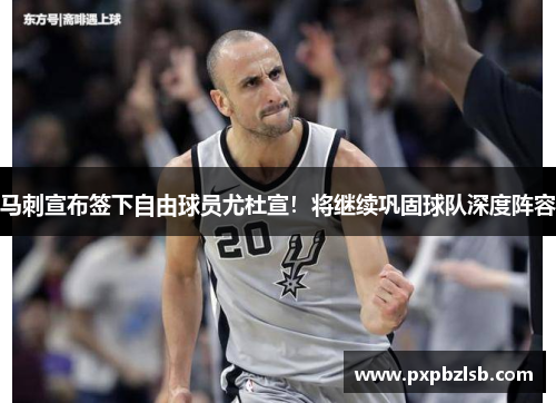马刺宣布签下自由球员尤杜宣！将继续巩固球队深度阵容