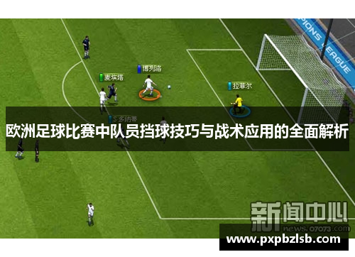 欧洲足球比赛中队员挡球技巧与战术应用的全面解析