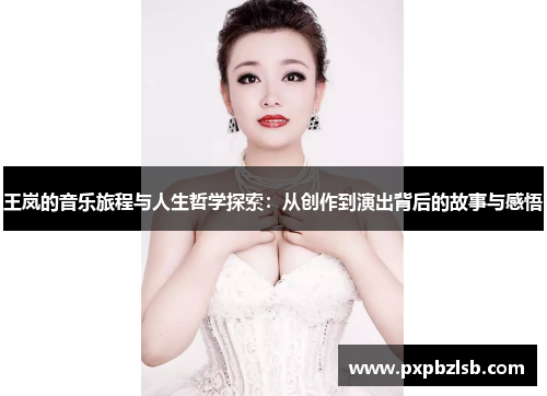 王岚的音乐旅程与人生哲学探索：从创作到演出背后的故事与感悟