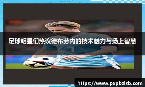 足球明星们热议德布劳内的技术魅力与场上智慧